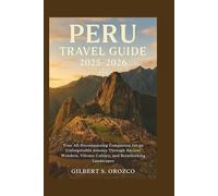 Peru Travel Guide 2025-2026: Your All-Encompassing Companion for an Unforgettable Journey Through Ancient Wonders, Vibrant Culture, and Breathtaking Landscapes