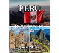 Peru Travel Guide 2025: Explore the Land of the Incas, the Andes, and the Amazon