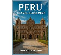 PERU TRAVEL GUIDE 2025: Your Passport to Machu Picchu and Beyond