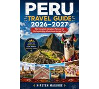 Peru Travel Guide 2026-2027: The Complete Vacation Planner for Unforgettable Adventures Across Peru