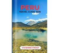 PERU TRAVEL GUIDE 2026: Navigate Like a Pro with Expert Tips on Amazon Rainforest Adventures, Ancient Inca Sites, Local Culture, Budget Strategies, and Smart Itineraries for Confident Trip Planning