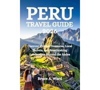 PERU TRAVEL GUIDE 2026: Uncover Hidden Treasures, Local Secrets, and Breathtaking Landscapes Beyond the Andes