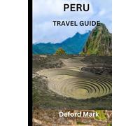 PERU TRAVEL GUIDE: A Practical Guide to Planning Smart, Avoiding Common Mistakes, Managing Costs, and Experiencing Peru with Confidence