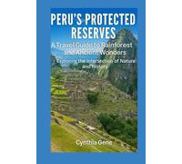 Peru's Protected Reserves: A Guide to Rainforest and Ancient Wonders: Exploring the Intersection of Nature and History