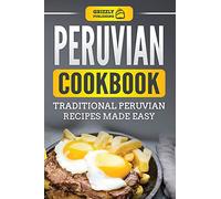Peruvian Cookbook: Traditional Peruvian Recipes Made Easy
