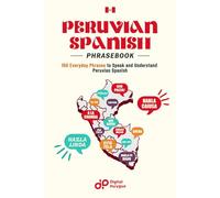 Peruvian Spanish Phrasebook: Explore 150 Essential Phrases and Expressions for Confidence and Fluency in Peruvian Spanish (Easy Spanish Phrasebook)