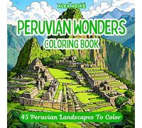 Peruvian Wonders: 45 Beautiful Designs of Historic Landscapes, Iconic Architecture, and Peruvian Landmarks - A Relaxing Coloring Book for Adults and ... Scenic Designs for Relaxation and Creativity)