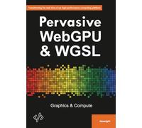 Pervasive WebGPU & WGSL: Graphics & Compute