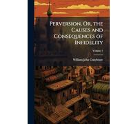 Perversion, Or, the Causes and Consequences of Infidelity