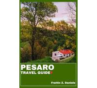 PESARO TRAVEL GUIDE: Your Essential Pesaro Travel Handbook: Authentic Itineraries, Local Secrets, Culinary Delights & Scenic Adventures