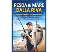 Pesca in Mare dalla Riva: Guida completa per principianti: attrezzatura, montature semplici, esche, specie e periodi migliori