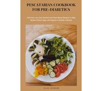 Pescatarian Cookbook for Pre-Diabetics: Delicious Low-Carb Seafood and Plant-Based Recipes to Help Balance Blood Sugar and Support a Healthy Lifestyle