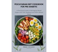 Pescatarian Diet Cookbook for Pre-Diabetic: A Practical Guide to Managing Blood Sugar with Fish, Seafood and Plant-Based Meals