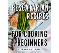 Pescatarian Recipes For Cooking Beginners: Explore the Culinary World of Seafood with Air Fryer & Instant Pot Creations