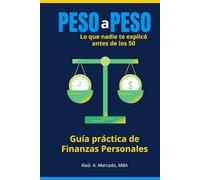 Peso a Peso: Guía práctica de finanzas personales: Lo que nadie te explicó antes de los 50