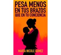 Peso Menos en tus Brazos que en tu Consciencia: Reflexiones para enfrentar el miedo, atravesar la incertidumbre y reconocer el valor de una vida