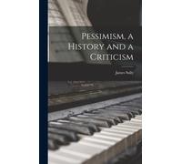 Pessimism, a History and a Criticism