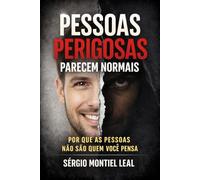 PESSOAS PERIGOSAS PARECEM NORMAIS: POR QUE AS PESSOAS NÃO SÃO QUEM VOCÊ PENSA