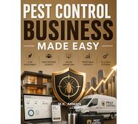 Pest Control Business Made Easy: A Step-by-Step Blueprint to Start, Market, and Grow a Profitable Pest Control Business Online with Low Investment, High Demand Clients, and Scalable Systems