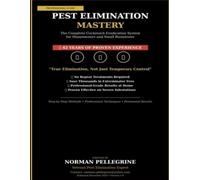 Pest Elimination Mastery: The Complete Cockroach Eradication System for Homeowners and Small Businesses Written by a 42 Year Veteran in the Industry