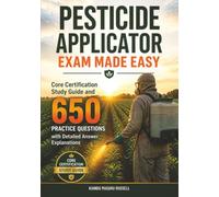 Pesticide Applicator Exam Made Easy: Core Certification Study Guide and 650 Practice Questions with Detailed Answer Explanations