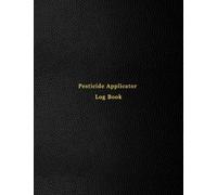 Pesticide Applicator Log Book: Chemical pest and insect control application record logbook | Track certified applicator name, pesticide, crop, ... mix details | information record sheet