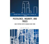 Pestilence, Insanity, and Trees: How Stephen Smith Changed New York (Routledge Studies in the History of Science, Technology and Medicine)