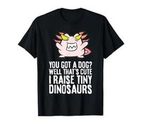Pet Axolotl You Got A Dog? Thats Cute I Raise Tiny Dinosaurs T-Shirt