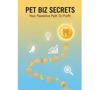 Pet Biz Secrets: Your Pawsitive Path To Profit