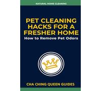 Pet Cleaning Hacks for a Fresher Home: How to Remove Pet Odors, Refresh Carpets and Furniture, and Keep a Cleaner Pet-Friendly Home (Natural Home Cleaning)