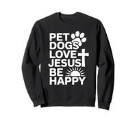 Pet Dogs Love Jesus Be Happy Faith Sweatshirt