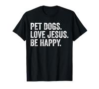 Pet Dogs Love Jesus Be Happy Message for Loving Christians T-Shirt