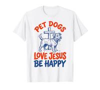 Pet Dogs Love Jesus Be Happy T-Shirt