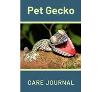 Pet Gecko Care Journal: Personalized Daily Gecko Notebook to Look After All Your Small Pet's Needs. Great For Recording Feeding, Water, Cleaning & ... A Safe & Healthy Habitat For Your Pet Gecko.