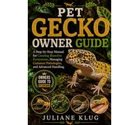 PET GECKO OWNER GUIDE: A Step-by-Step Manual for Creating Bioactive Ecosystems, Managing Common Pathologies, and Advanced Handling.