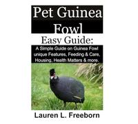 Pet Guinea Fowl Easy Guide: A Simple Guide on guinea fowl unique features, feeding & care, housing, health matters & more.