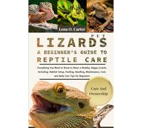 Pet Lizards: A Beginner’s Guide To Reptile Care: Everything You Need To Know To Raise A Healthy, Happy Lizards, Including: Habitat Setup, Feeding, ... Cost, And Daily Care Tips For Beginners