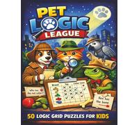 Pet Logic League : 50 Logic Mysteries for Kids: Pet-Themed Brain Teasers to Build Critical Thinking & Deductive Reasoning (Ages 8-14) (comprehensive Logic Grid Puzzles Adventures series)