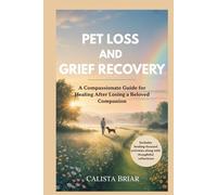 PET LOSS AND GRIEF RECOVERY: A Compassionate Guide for Healing After Losing a Beloved Companion