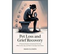 Pet Loss and Grief Recovery: A Practical Guide to Emotional First Aid: What to Do, Say, and Feel in the Days That Follow