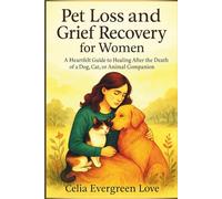 Pet Loss and Grief Recovery for Women: A Heartfelt Guide to Healing After the Death of a Dog, Cat, or Animal Companion