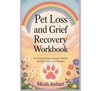 Pet loss and grief recovery workbook: A compassionate journey toward Healing ,Hope and Renewal