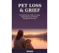 Pet Loss & Grief: A Compassionate Guide to Coping, Remembering, and Healing Through the First Year
