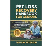 Pet Loss Recovery Handbook for Seniors: A Compassionate Guide to Healing and Emotional Support After Losing a Cherished Animal Friend