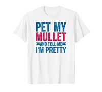 Pet My Mullet And Tell Me I'm Pretty, Funny Mullet T-Shirt