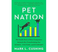 Pet Nation: The Inside Story of How Companion Animals Are Transforming Our Homes, Culture, and Economy