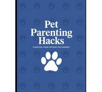 Pet Parenting Hacks: A Survival Guide for Busy Dog Owners: Effortless Pet Care: Smart Tips for Busy Dog Parents