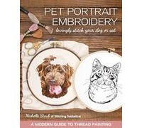 Pet Portrait Embroidery : Lovingly Stitch Your Dog or Cat; a Modern Guide to ...