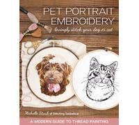 Pet Portrait Embroidery : Lovingly Stitch Your Dog or Cat; a Modern Guide to Thread Painting