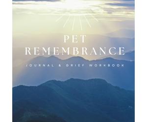 Pet Remembrance Journal & Grief Workbook: Pet loss healing guide & memory keepsake designed for pet owners dealing with the aging and death of their beloved dogs, cats, or other animal companions.
